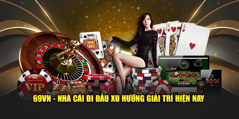 69VN - Nhà cái đi đầu xu hướng giải trí hiện nay