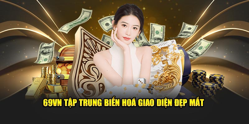 69VN tập trung biến hoá giao diện đẹp mắt