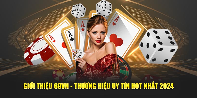 Giới Thiệu 69VN - Thương Hiệu Uy Tín Hot Nhất 2024