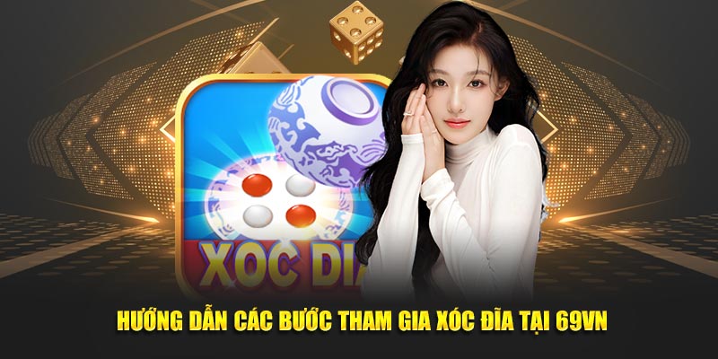  Hướng dẫn các bước tham gia Xóc Đĩa tại 69VN