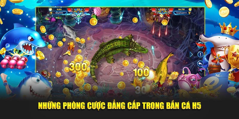 Những phòng cược đẳng cấp trong bắn cá H5