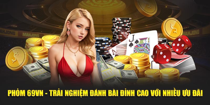 Phỏm 69VN - Trải Nghiệm Đánh Bài Đỉnh Cao Với Nhiều Ưu Đãi