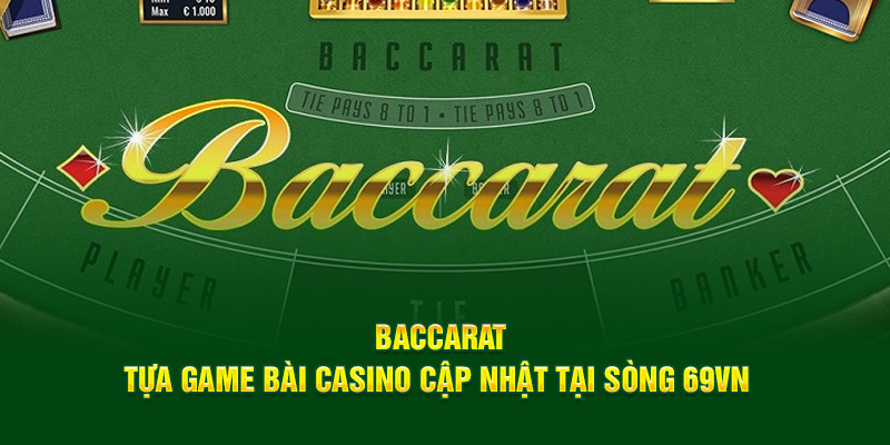 Baccarat - Tựa Game Bài Casino Cập Nhật Tại Sòng 69VN