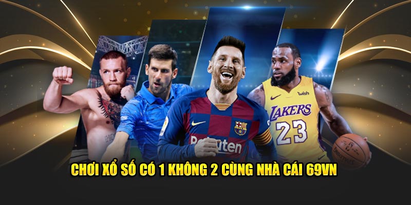 Chơi xổ số có 1 không 2 cùng nhà cái 69VN