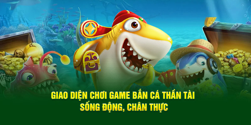 Giao diện chơi game bắn cá thần tài sống động, chân thực