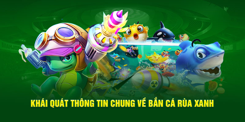 Khái quát thông tin chung về game khủng bắn cá rùa xanh