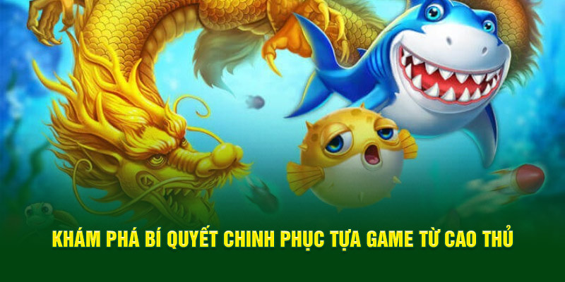 Khám phá bí quyết chinh phục tựa game từ cao thủ