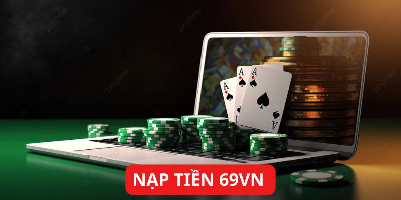 Nạp Tiền 69VN - Hướng Dẫn Nhanh Chóng, An Toàn, Tiện Lợi