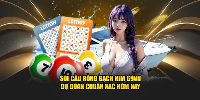 Soi Cầu Rồng Bạch Kim 69VN – Dự Đoán Chuẩn Xác Hôm Nay