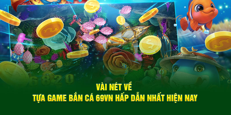 Vài Nét Về Tựa Game Bắn Cá 69VN Hấp Dẫn Nhất hiện Nay