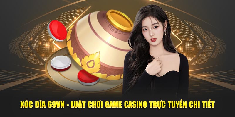 Xóc Đĩa 69VN - Luật Chơi Game Casino Trực Tuyến Chi Tiết